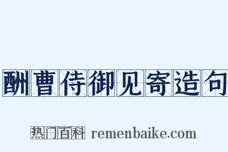 酬曹侍御见寄造句是什么意思的图片